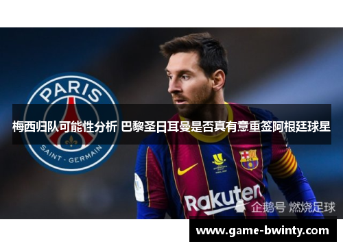 梅西归队可能性分析 巴黎圣日耳曼是否真有意重签阿根廷球星