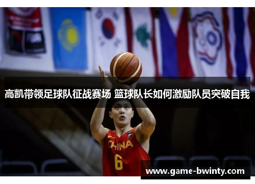 高凯带领足球队征战赛场 篮球队长如何激励队员突破自我