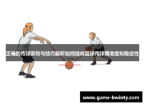 正确的传球姿势与技巧解析如何提高篮球传球精准度和稳定性