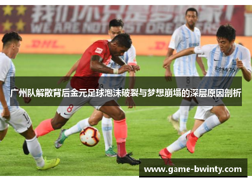 广州队解散背后金元足球泡沫破裂与梦想崩塌的深层原因剖析